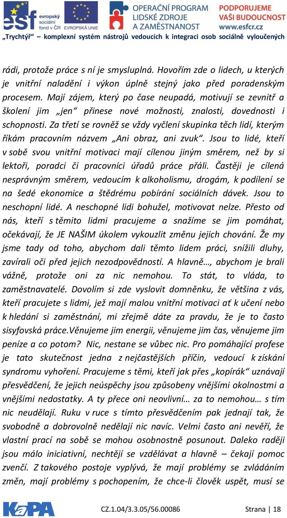 Za třetí se rovněž se vždy vyčlení skupinka těch lidí, kterým říkám pracovním názvem Ani obraz, ani zvuk.