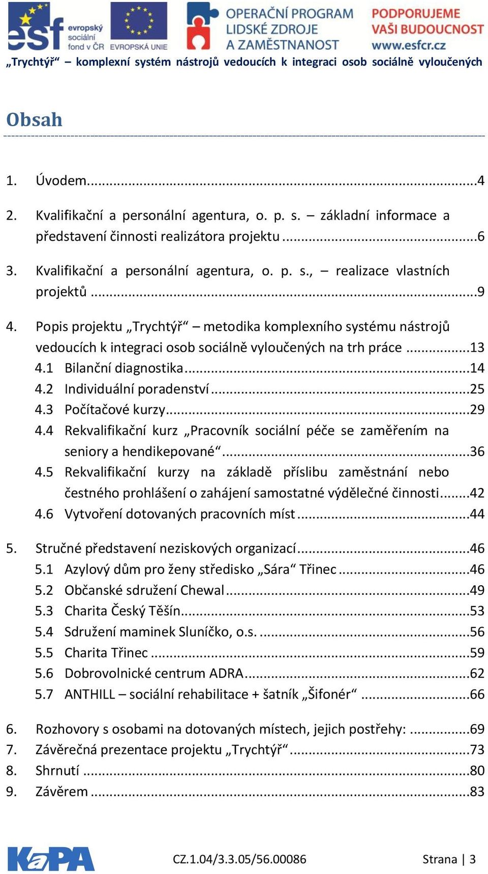 3 Počítačové kurzy...29 4.4 Rekvalifikační kurz Pracovník sociální péče se zaměřením na seniory a hendikepované...36 4.