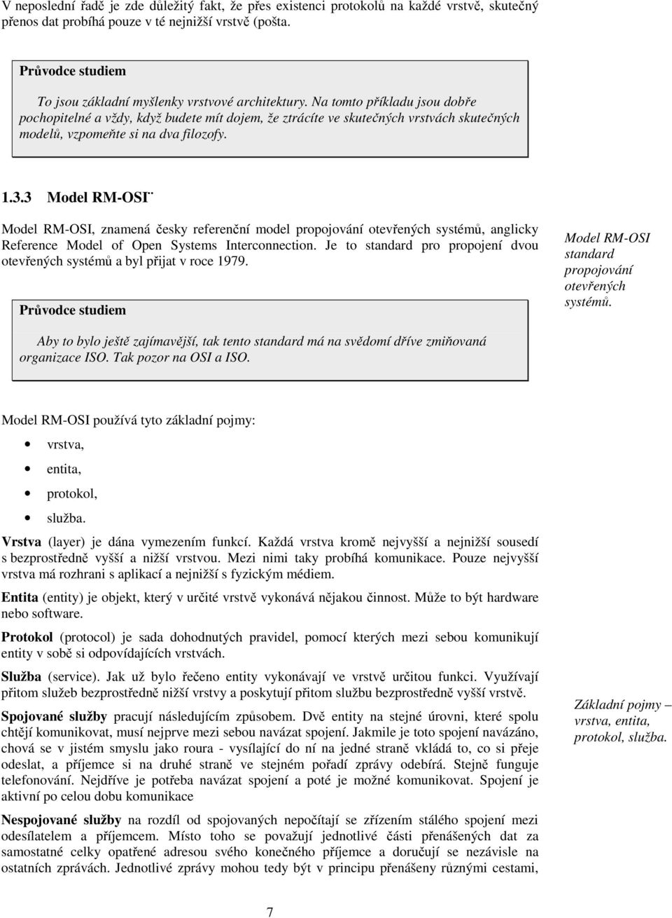 3 Model RM-OSI Model RM-OSI, znamená česky referenční model propojování otevřených systémů, anglicky Reference Model of Open Systems Interconnection.