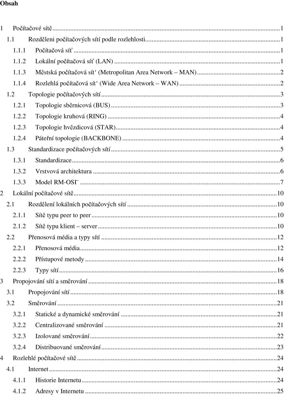 ..4 1.2.4 Páteřní topologie (BACKBONE)...4 1.3 Standardizace počítačových sítí...5 1.3.1 Standardizace...6 1.3.2 Vrstvová architektura...6 1.3.3 Model RM-OSI...7 2 Lokální počítačové sítě...10 2.