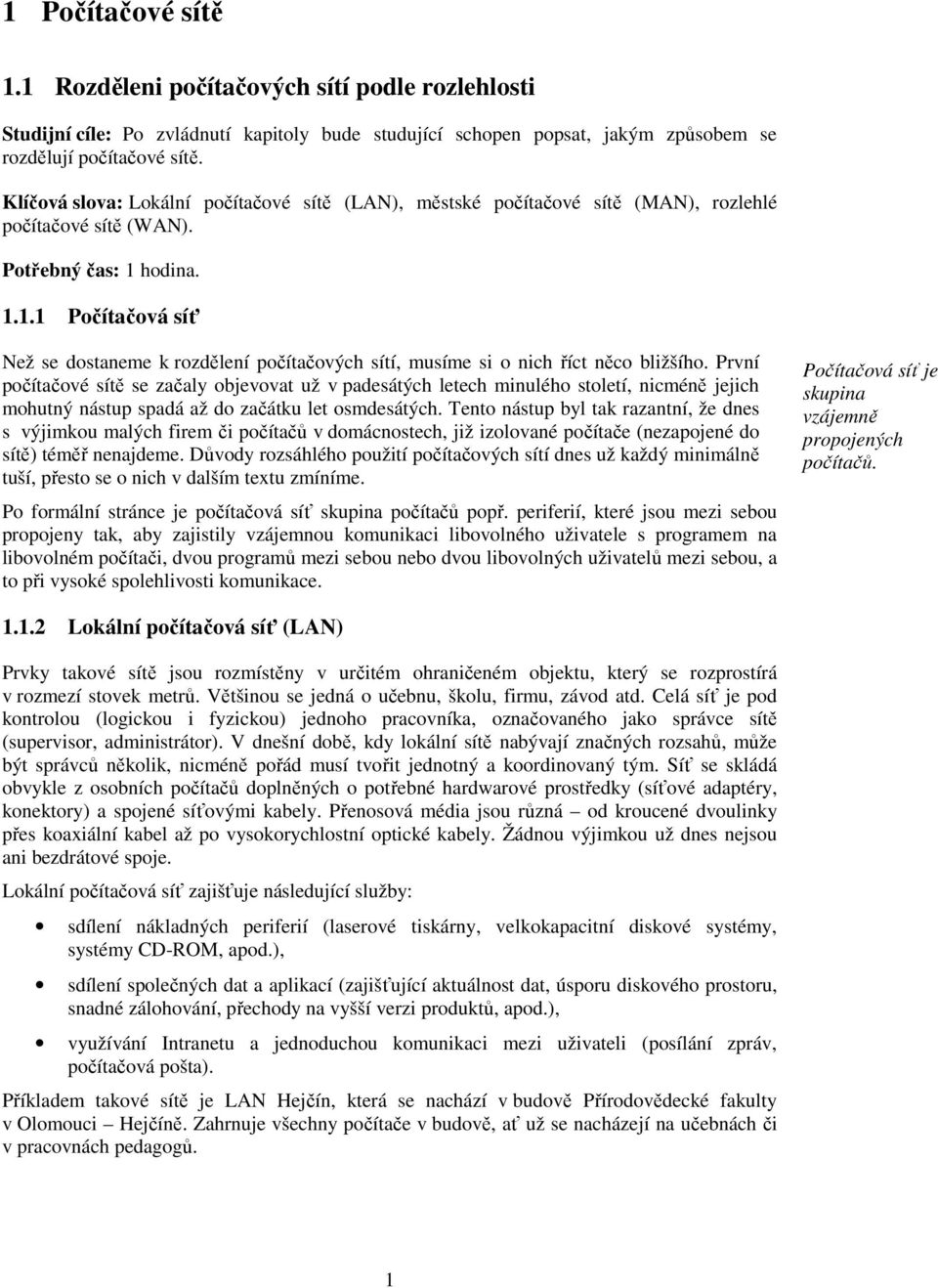 hodina. 1.1.1 Počítačová síť Než se dostaneme k rozdělení počítačových sítí, musíme si o nich říct něco bližšího.