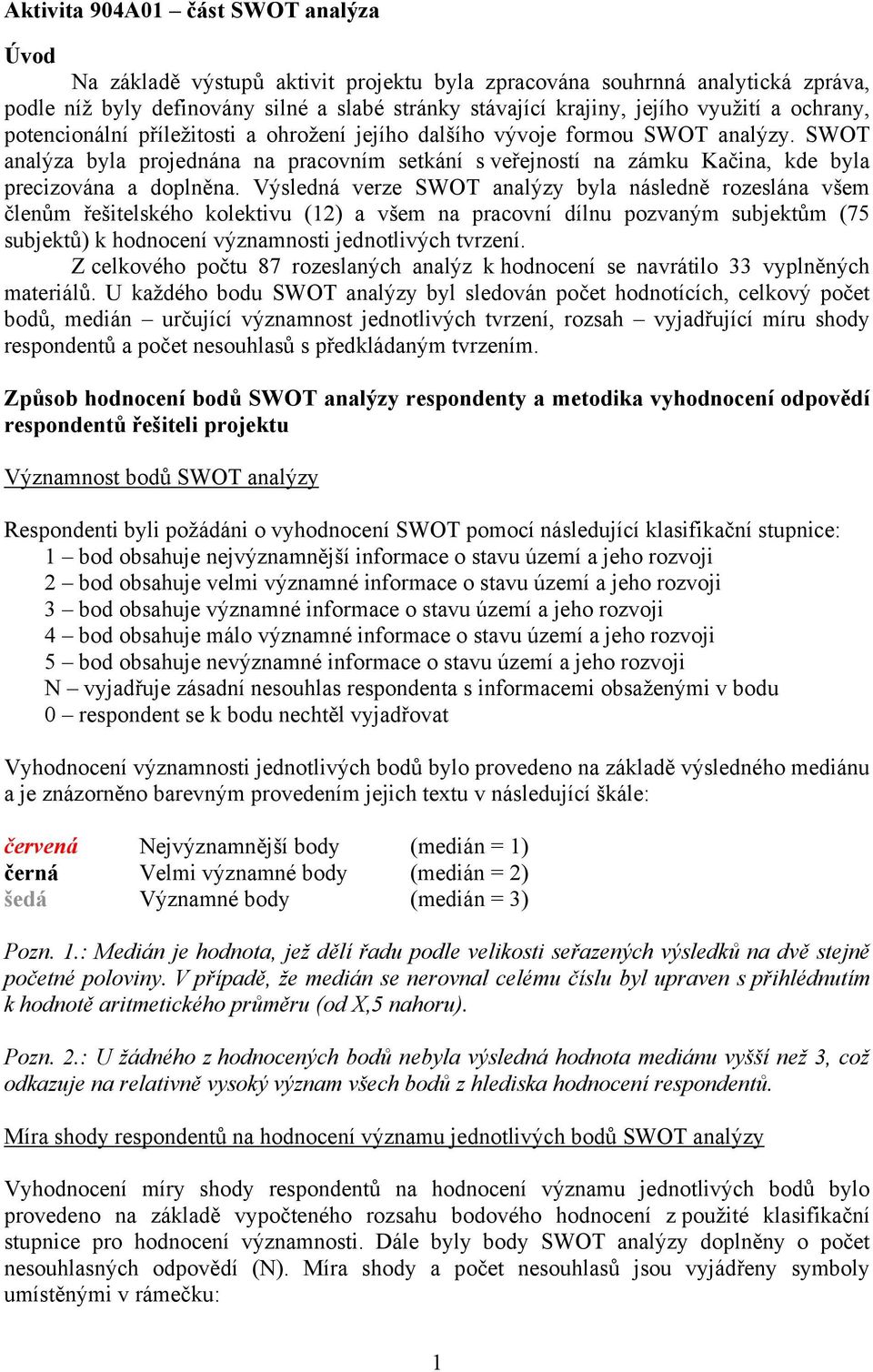 Výsledá erze SWOT aalýzy byla ásledě rzesláa šem čleům řešitelskéh klektiu (12) a šem a prací dílu pzaým subjektům (75 subjektů) k hdceí ýzamsti jedtliých trzeí.