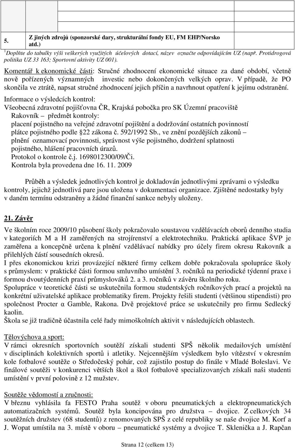 Komentář k ekonomické části: Stručné zhodnocení ekonomické situace za dané období, včetně nově pořízených významných investic nebo dokončených velkých oprav.