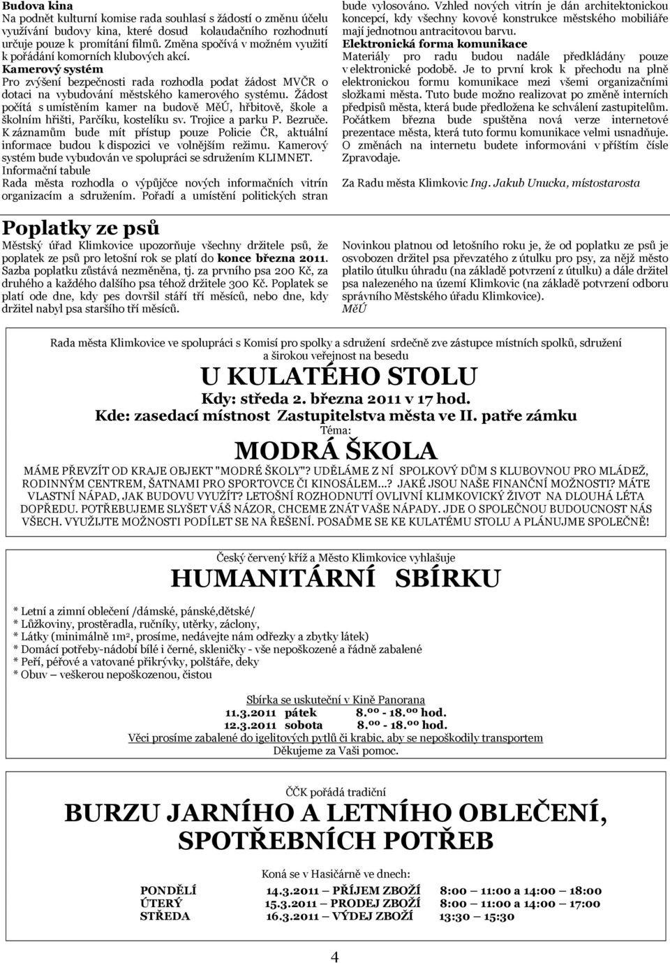 Žádost počítá s umístěním kamer na budově MěÚ, hřbitově, škole a školním hřišti, Parčíku, kostelíku sv. Trojice a parku P. Bezruče.