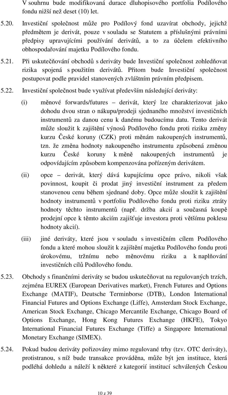 účelem efektivního obhospodařování majetku Podílového fondu. 5.21. Při uskutečňování obchodů s deriváty bude Investiční společnost zohledňovat rizika spojená s použitím derivátů.