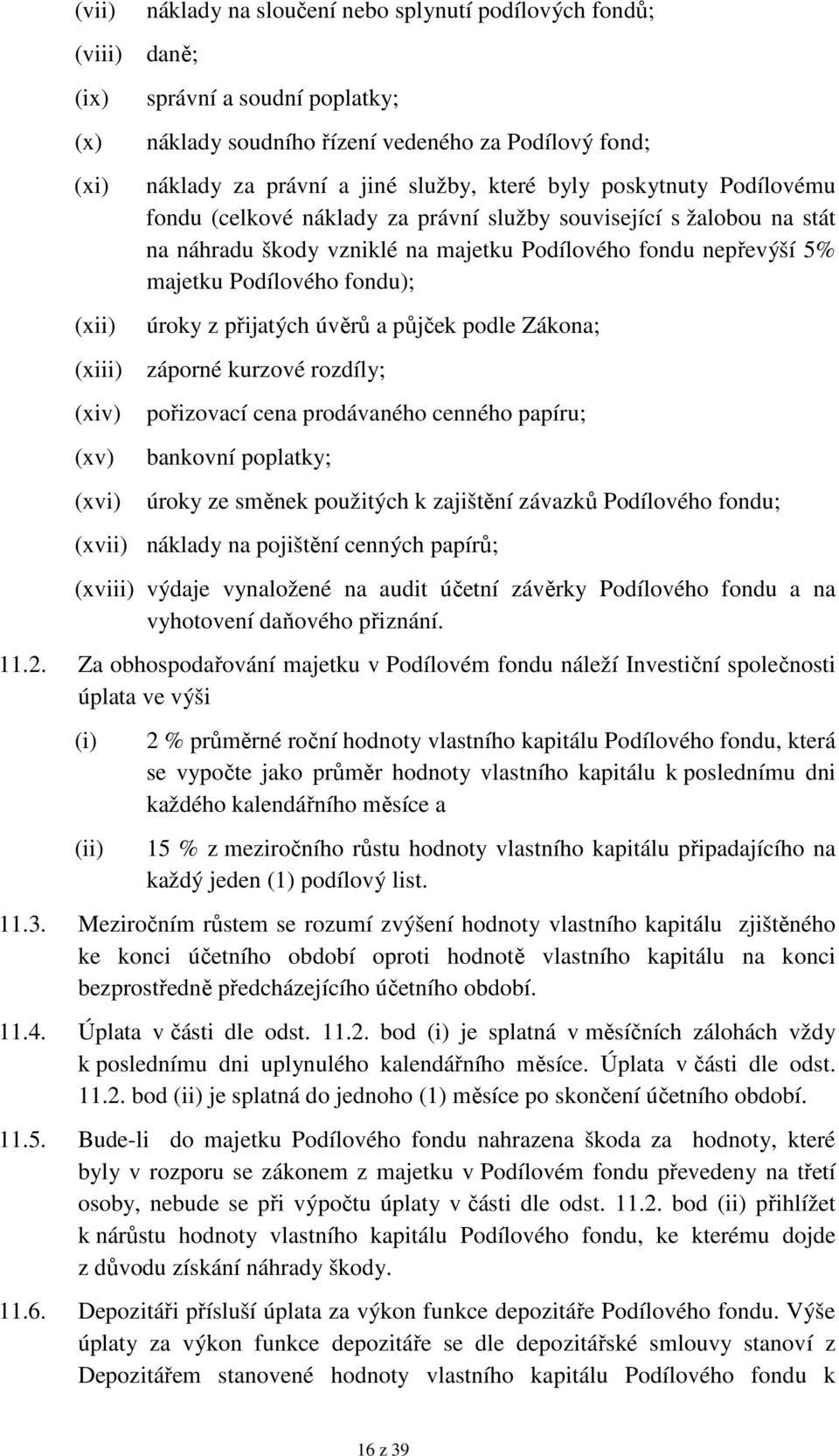 fondu); úroky z přijatých úvěrů a půjček podle Zákona; (xiii) záporné kurzové rozdíly; (xiv) pořizovací cena prodávaného cenného papíru; (xv) bankovní poplatky; (xvi) úroky ze směnek použitých k