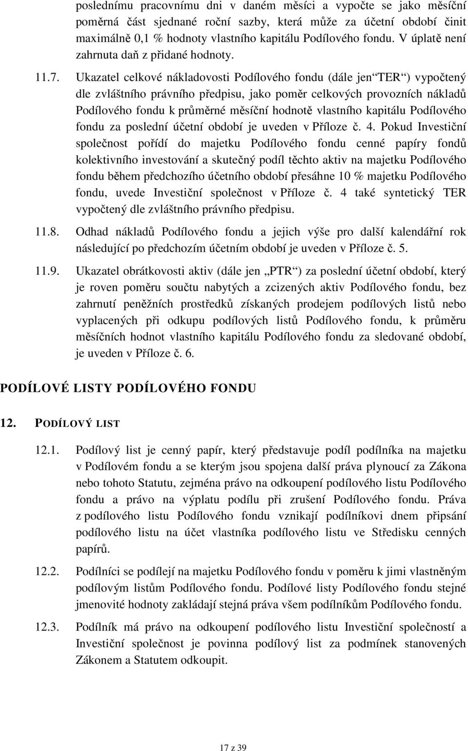 Ukazatel celkové nákladovosti Podílového fondu (dále jen TER ) vypočtený dle zvláštního právního předpisu, jako poměr celkových provozních nákladů Podílového fondu k průměrné měsíční hodnotě