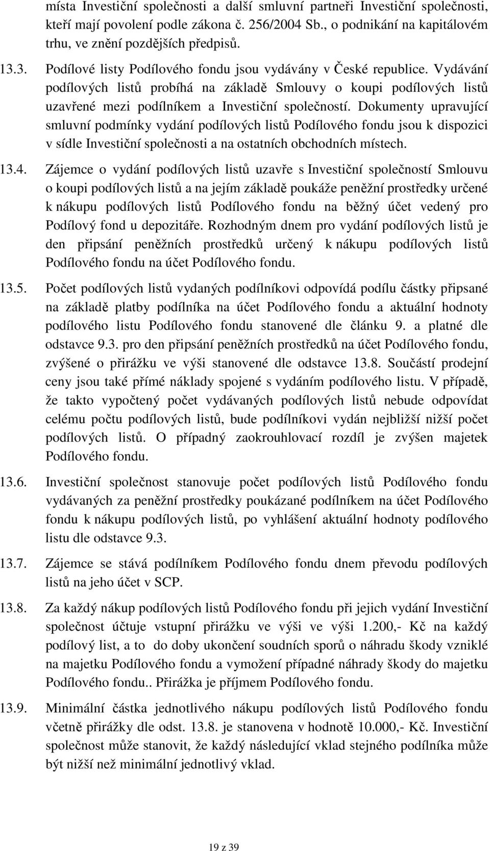 Dokumenty upravující smluvní podmínky vydání podílových listů Podílového fondu jsou k dispozici v sídle Investiční společnosti a na ostatních obchodních místech. 13.4.