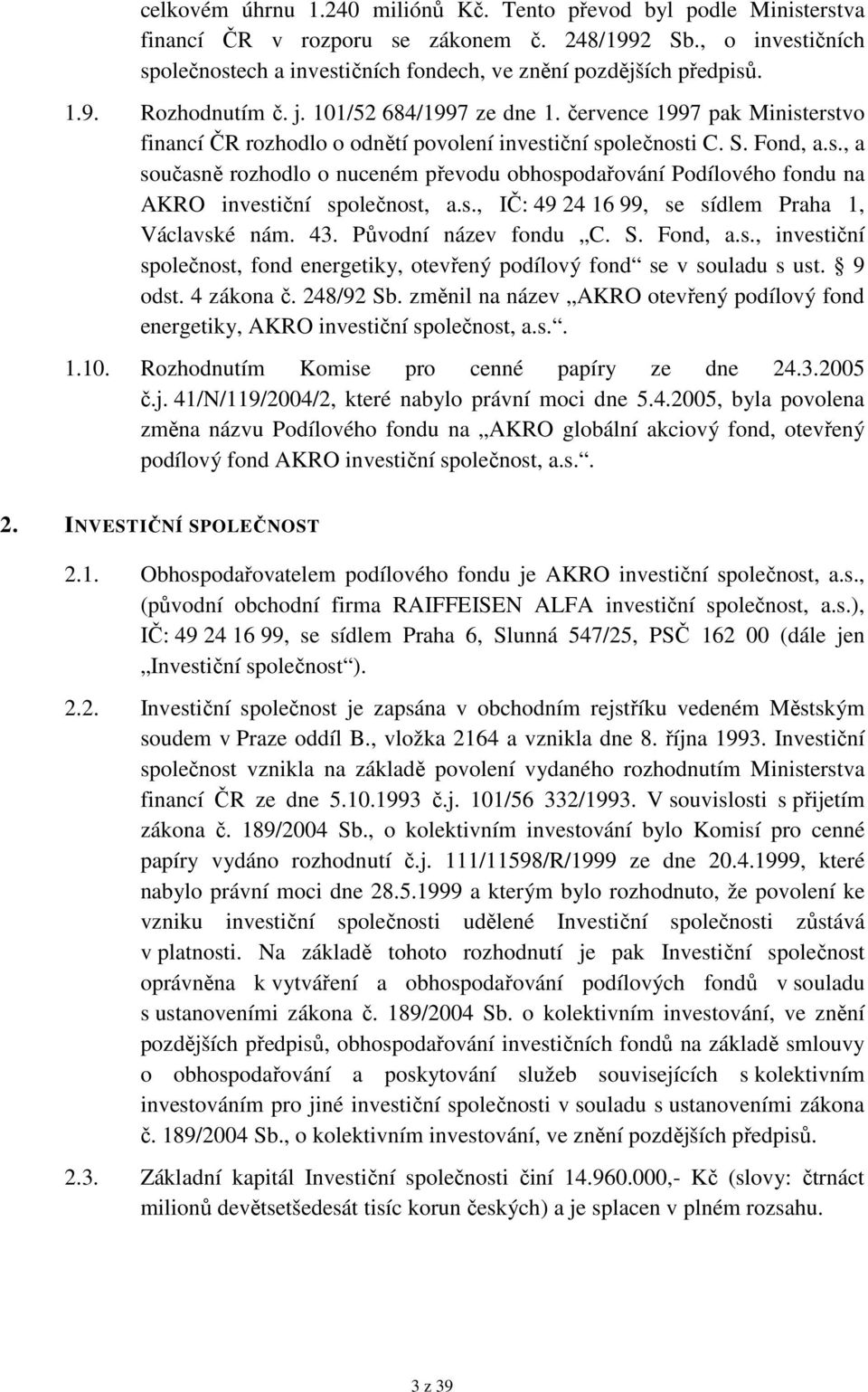 s., IČ: 49 24 16 99, se sídlem Praha 1, Václavské nám. 43. Původní název fondu C. S. Fond, a.s., investiční společnost, fond energetiky, otevřený podílový fond se v souladu s ust. 9 odst. 4 zákona č.