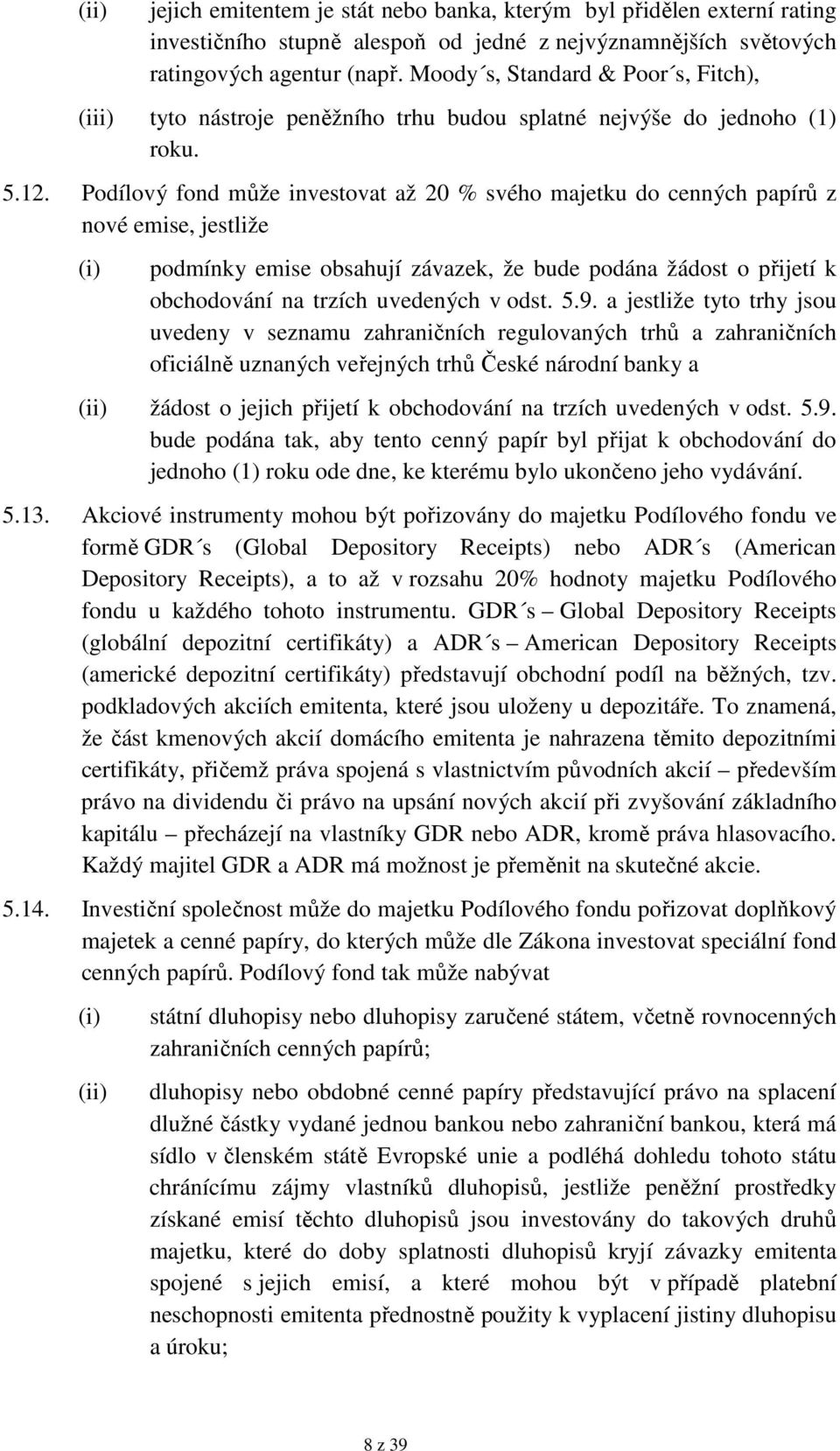 Podílový fond může investovat až 20 % svého majetku do cenných papírů z nové emise, jestliže podmínky emise obsahují závazek, že bude podána žádost o přijetí k obchodování na trzích uvedených v odst.