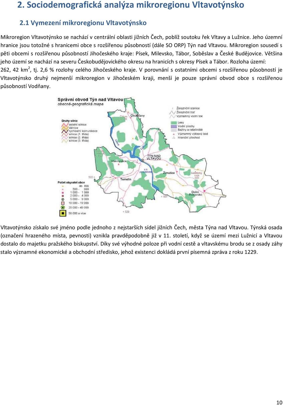 Mikroregion sousedí s pěti obcemi s rozšířenou působností Jihočeského kraje: Písek, Milevsko, Tábor, Soběslav a České Budějovice.