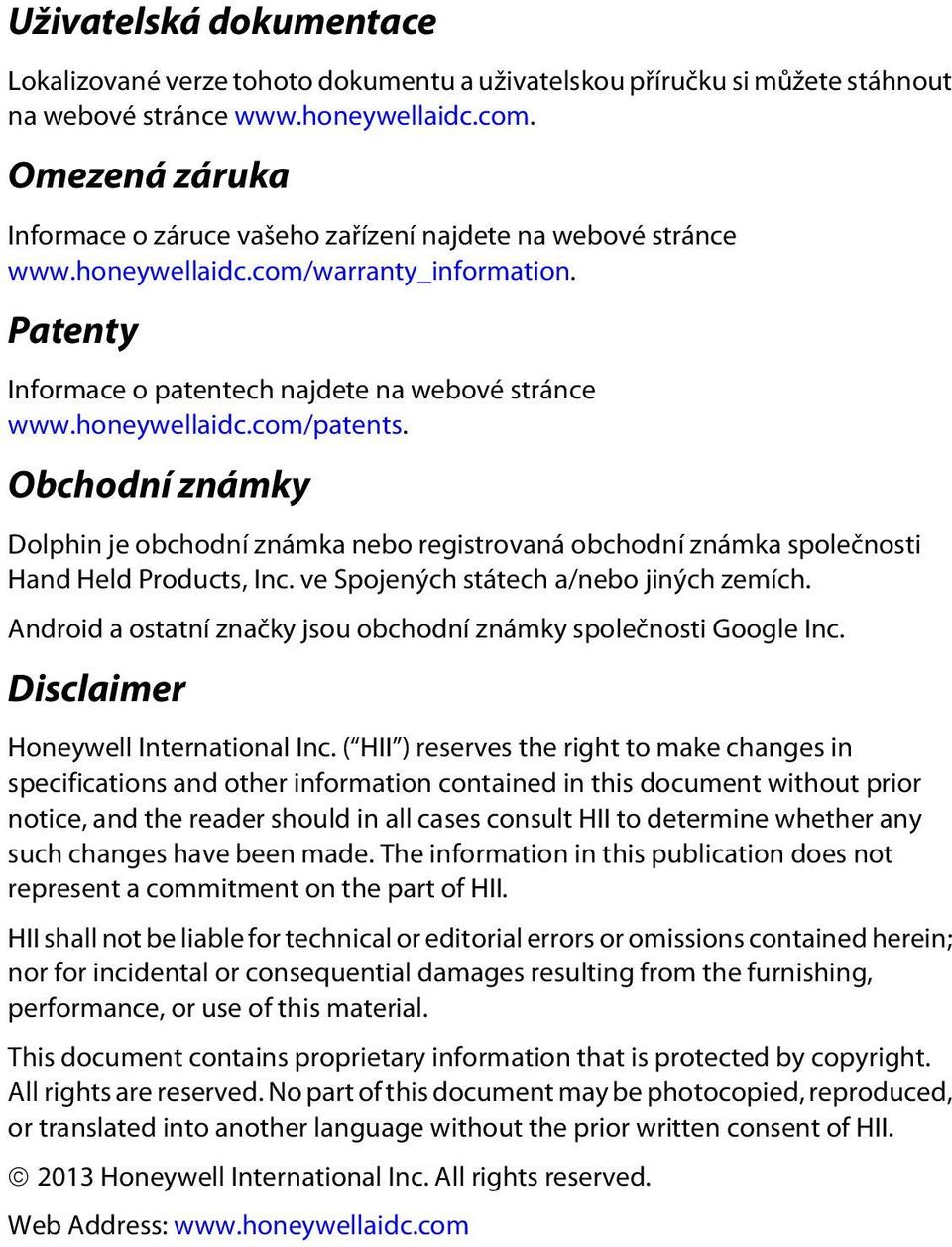 Obchodní známky Dolphin je obchodní známka nebo registrovaná obchodní známka společnosti Hand Held Products, Inc. ve Spojených státech a/nebo jiných zemích.