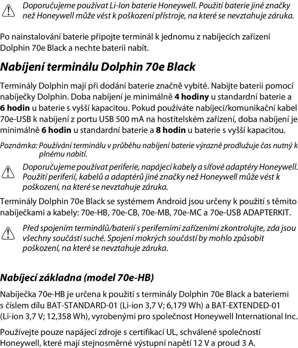 Nabíjení terminálu Dolphin 70e Black Terminály Dolphin mají při dodání baterie značně vybité. Nabijte baterii pomocí nabíječky Dolphin.