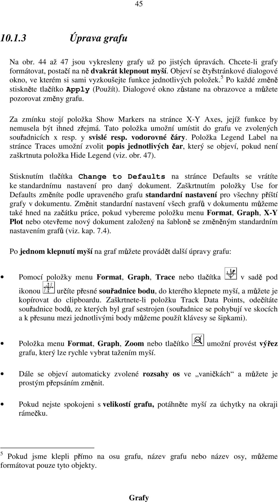 Dialogové okno zůstane na obrazovce a můžete pozorovat změny grafu... Úprava grafu Za zmínku stojí položka Show Markers na stránce X-Y Axes, jejíž funkce by nemusela být ihned zřejmá.