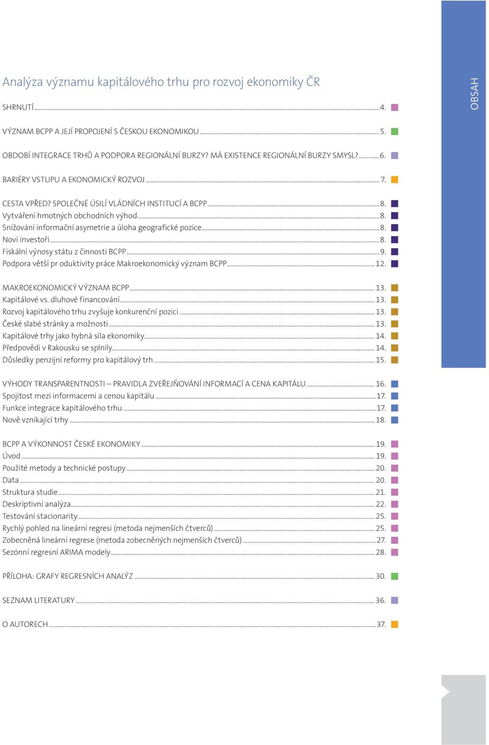 ..8. Noví investoři...8. Fiskální výnosy státu z činnosti BCPP...9. Podpora větší pr oduktivity práce Makroekonomický význam BCPP... 12. MAKROEKONOMICKÝ VÝZNAM BCPP... 13. Kapitálové vs.