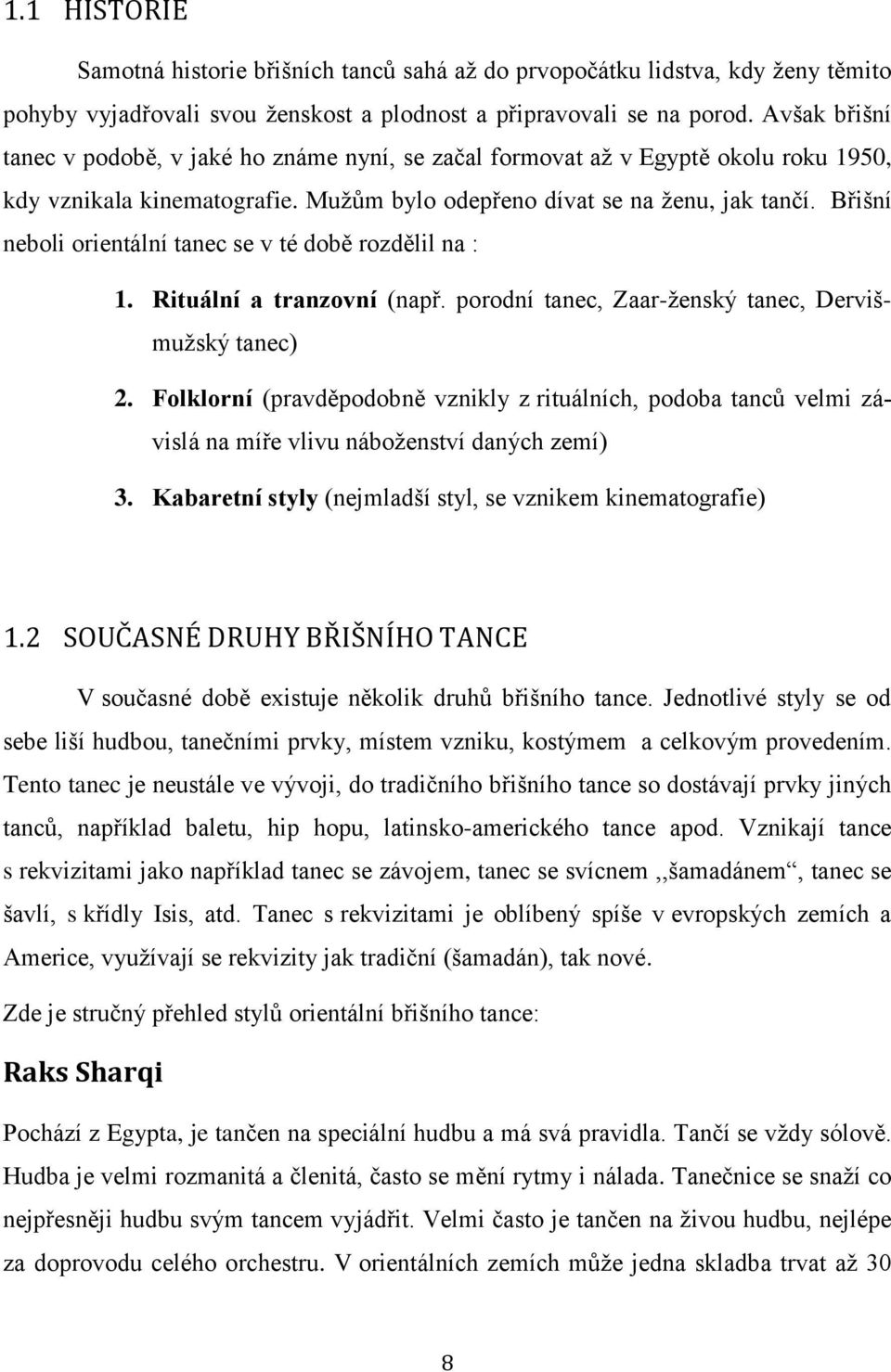 Břišní neboli orientální tanec se v té době rozdělil na : 1. Rituální a tranzovní (např. porodní tanec, Zaar-ţenský tanec, Dervišmuţský tanec) 2.