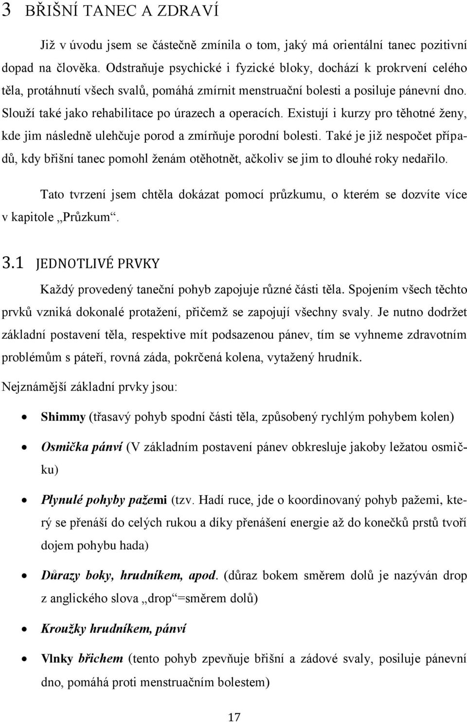 Slouţí také jako rehabilitace po úrazech a operacích. Existují i kurzy pro těhotné ţeny, kde jim následně ulehčuje porod a zmírňuje porodní bolesti.