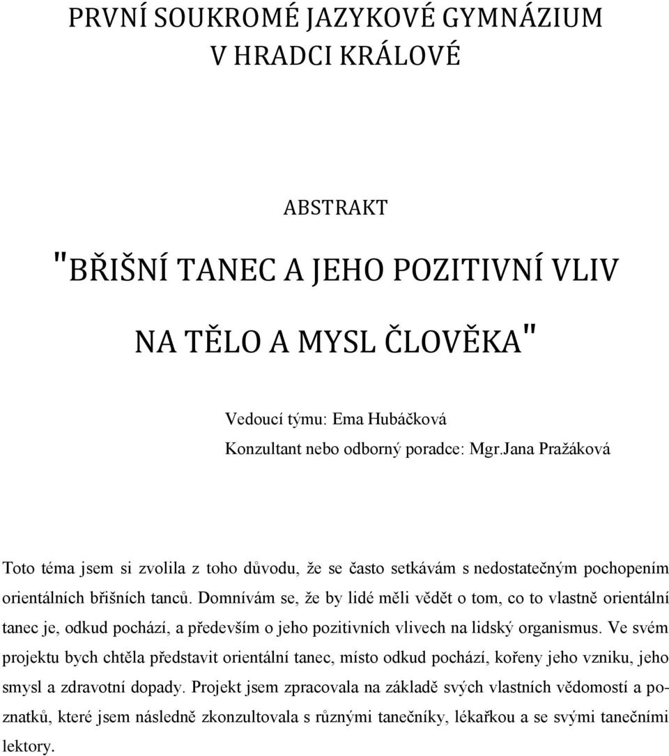 Domnívám se, ţe by lidé měli vědět o tom, co to vlastně orientální tanec je, odkud pochází, a především o jeho pozitivních vlivech na lidský organismus.