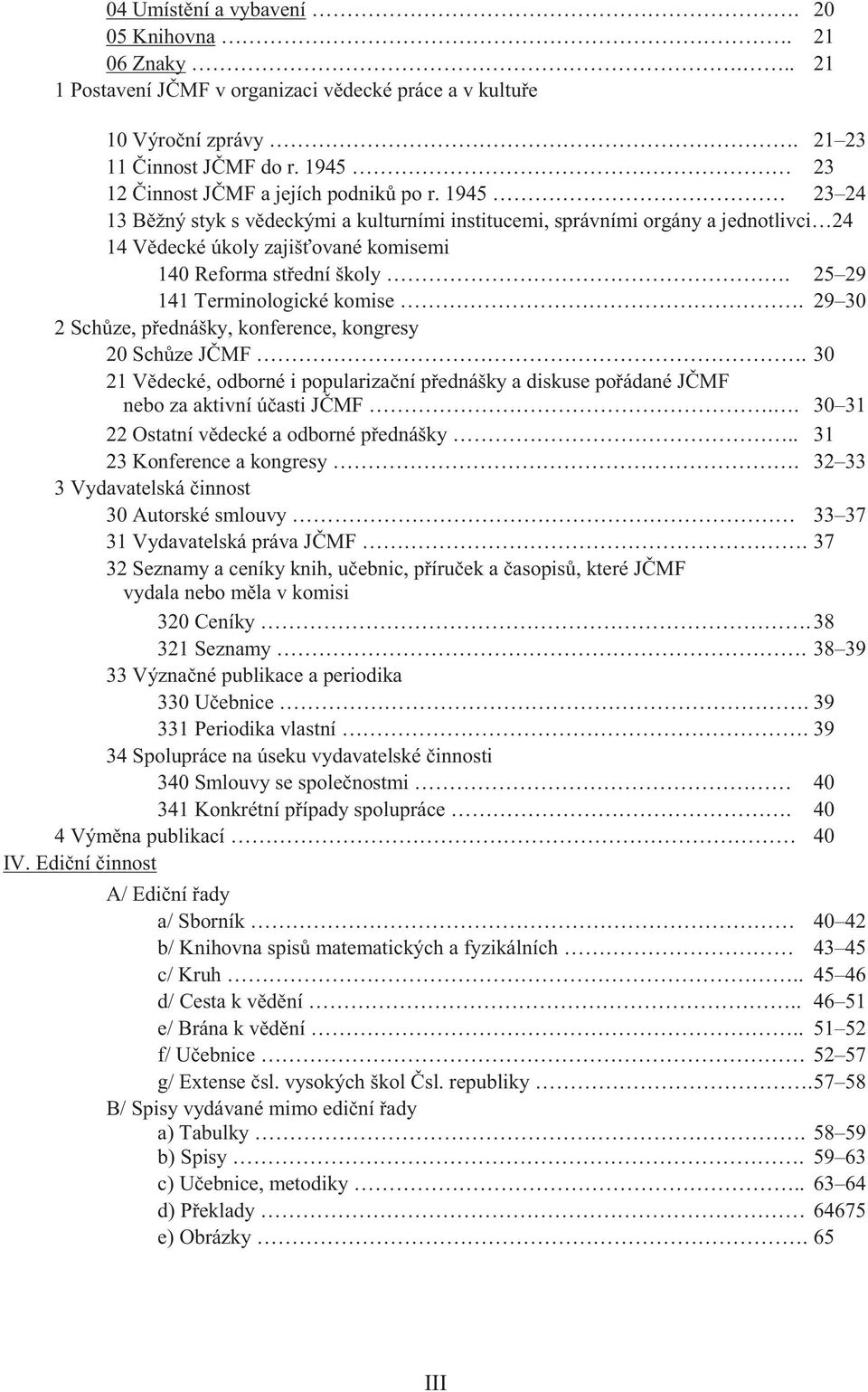 1945 23 24 13 B žný styk s v deckými a kulturními institucemi, správními orgány a jednotlivci 24 14 V decké úkoly zajiš ované komisemi 140 Reforma st ední školy. 25 29 141 Terminologické komise.