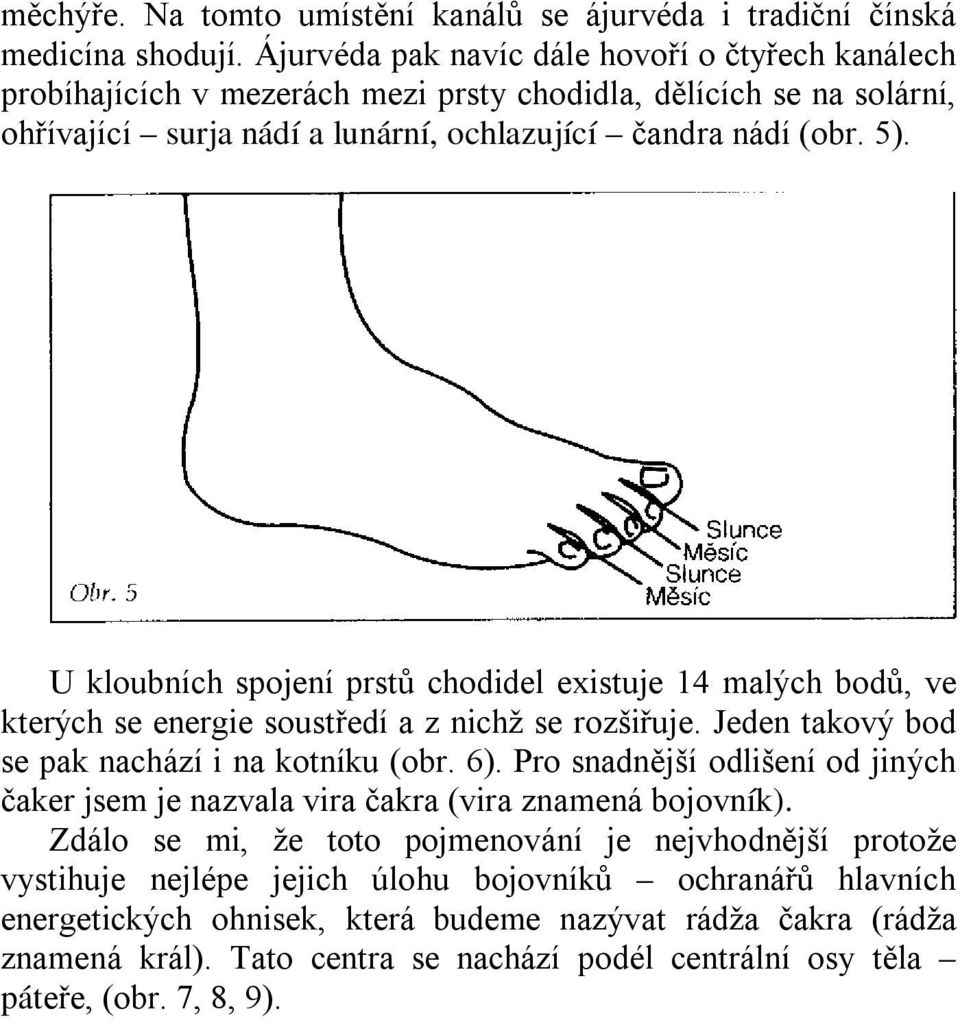 U kloubních spojení prstů chodidel existuje 14 malých bodů, ve kterých se energie soustředí a z nichž se rozšiřuje. Jeden takový bod se pak nachází i na kotníku (obr. 6).