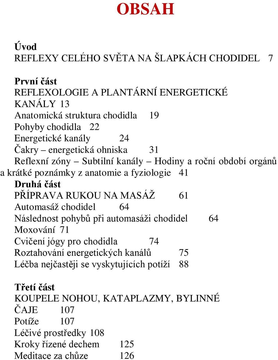 PŘÍPRAVA RUKOU NA MASÁŽ 61 Automasáž chodidel 64 Následnost pohybů při automasáži chodidel 64 Moxování 71 Cvičení jógy pro chodidla 74 Roztahování energetických kanálů