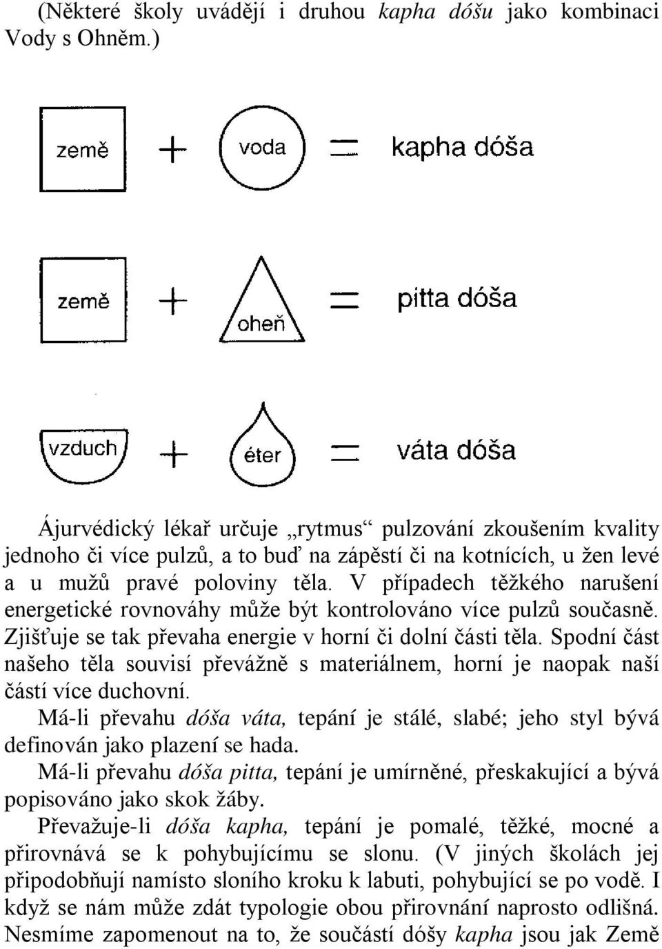 V případech těžkého narušení energetické rovnováhy může být kontrolováno více pulzů současně. Zjišťuje se tak převaha energie v horní či dolní části těla.