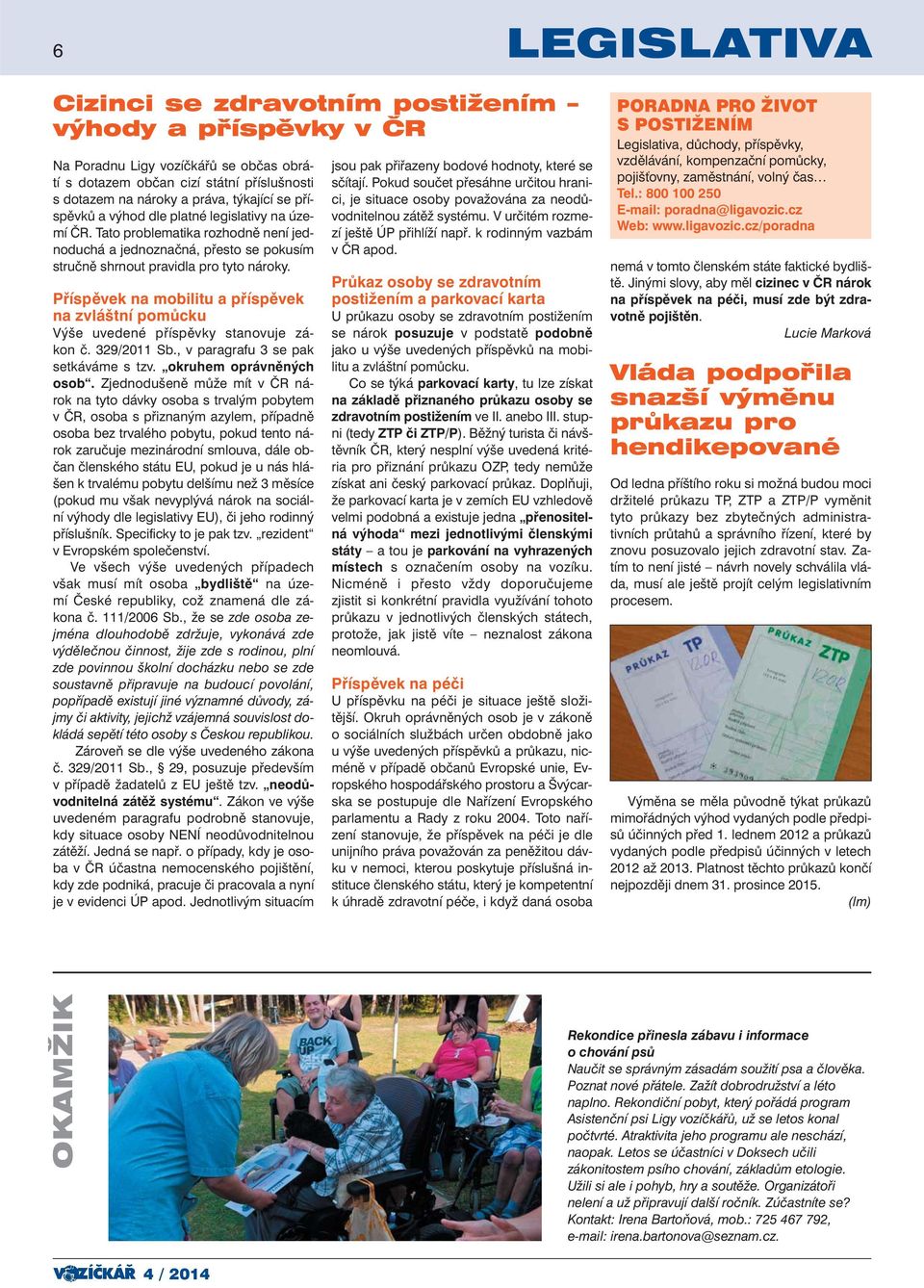 Příspěvek na mobilitu a příspěvek na zvláštní pomůcku Výše uvedené příspěvky stanovuje zákon č. 329/2011 Sb., v paragrafu 3 se pak setkáváme s tzv. okruhem oprávněných osob.