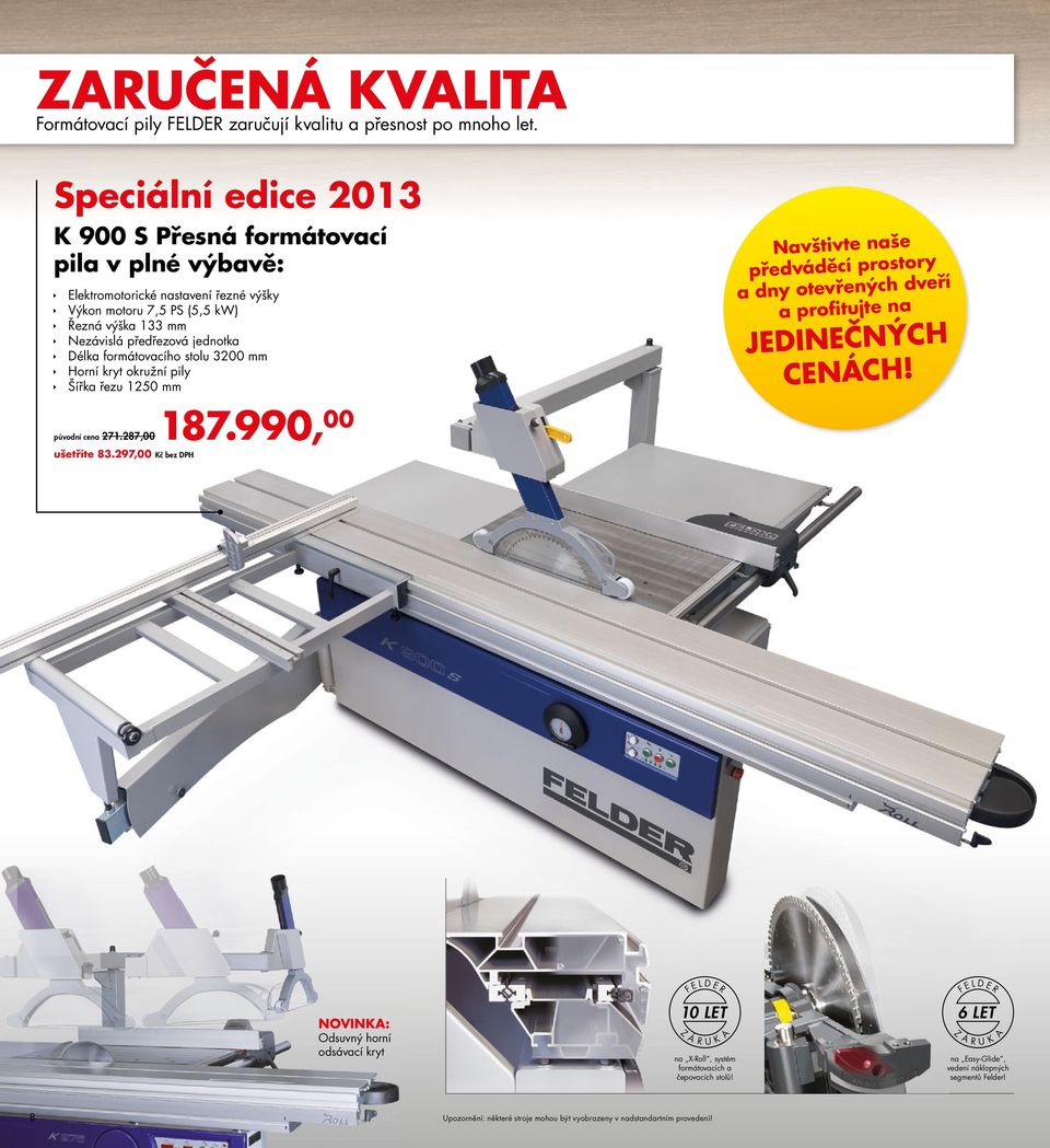 formátovacího stolu 3200 mm Horní kryt okružní pily Šířka řezu 1250 mm původní cena 271.287,00 187.990, 00 ušetříte 83.