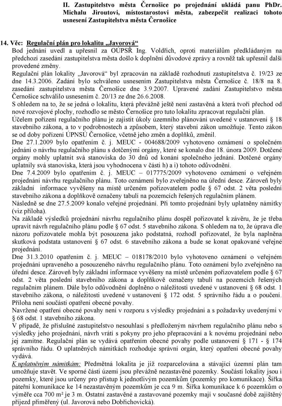 Voldřich, oproti materiálům předkládaným na předchozí zasedání zastupitelstva města došlo k doplnění důvodové zprávy a rovněž tak upřesnil další provedené změny.