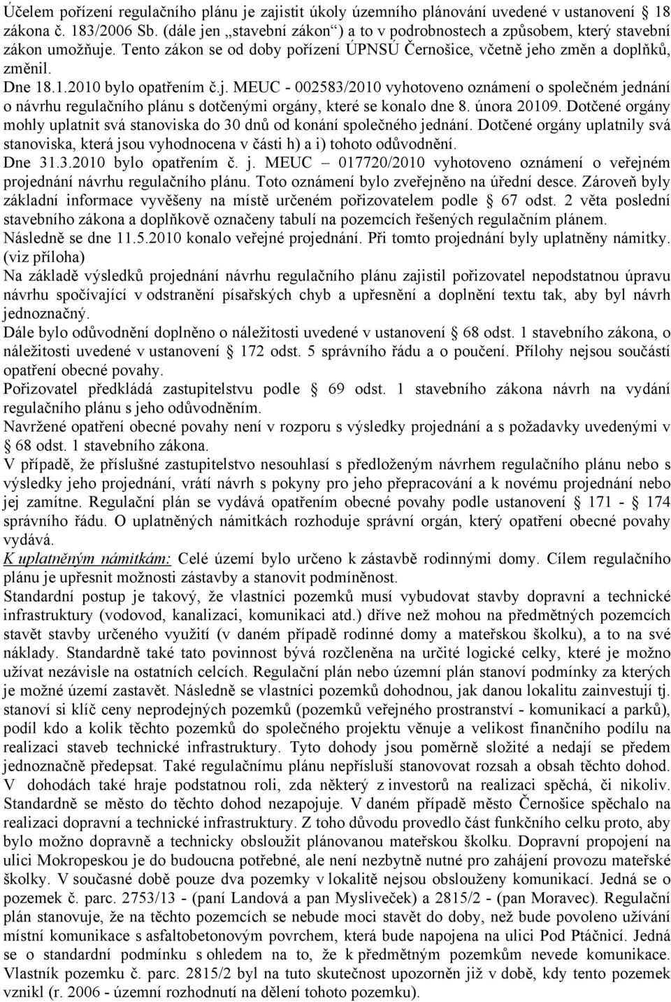 .1.2010 bylo opatřením č.j. MEUC - 002583/2010 vyhotoveno oznámení o společném jednání o návrhu regulačního plánu s dotčenými orgány, které se konalo dne 8. února 20109.