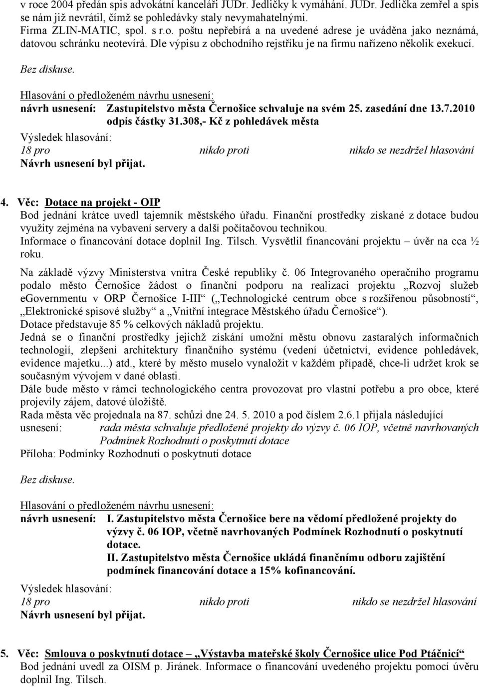 308,- Kč z pohledávek města 18 pro nikdo proti nikdo se nezdržel hlasování 4. Věc: Dotace na projekt - OIP Bod jednání krátce uvedl tajemník městského úřadu.