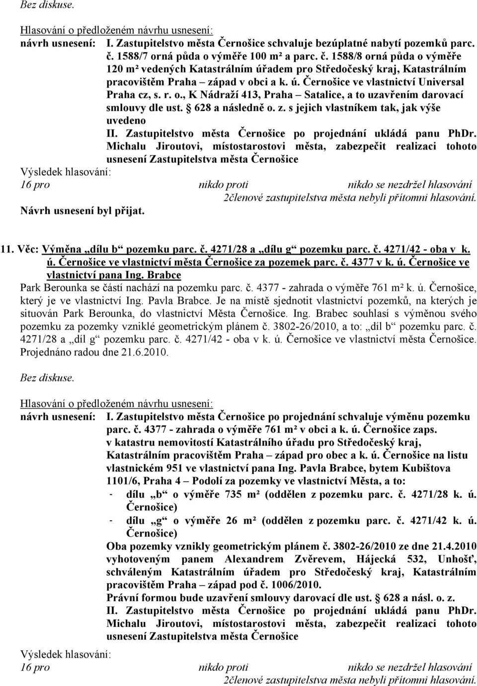 r. o., K Nádraží 413, Praha Satalice, a to uzavřením darovací smlouvy dle ust. 628 a následně o. z. s jejich vlastníkem tak, jak výše uvedeno II.