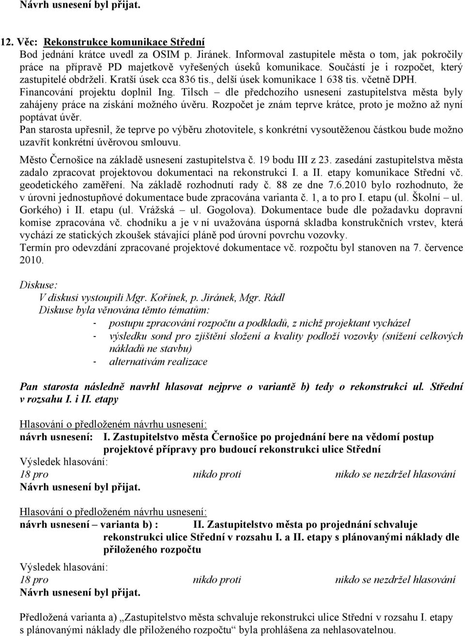 Tilsch dle předchozího usnesení zastupitelstva města byly zahájeny práce na získání možného úvěru. Rozpočet je znám teprve krátce, proto je možno až nyní poptávat úvěr.