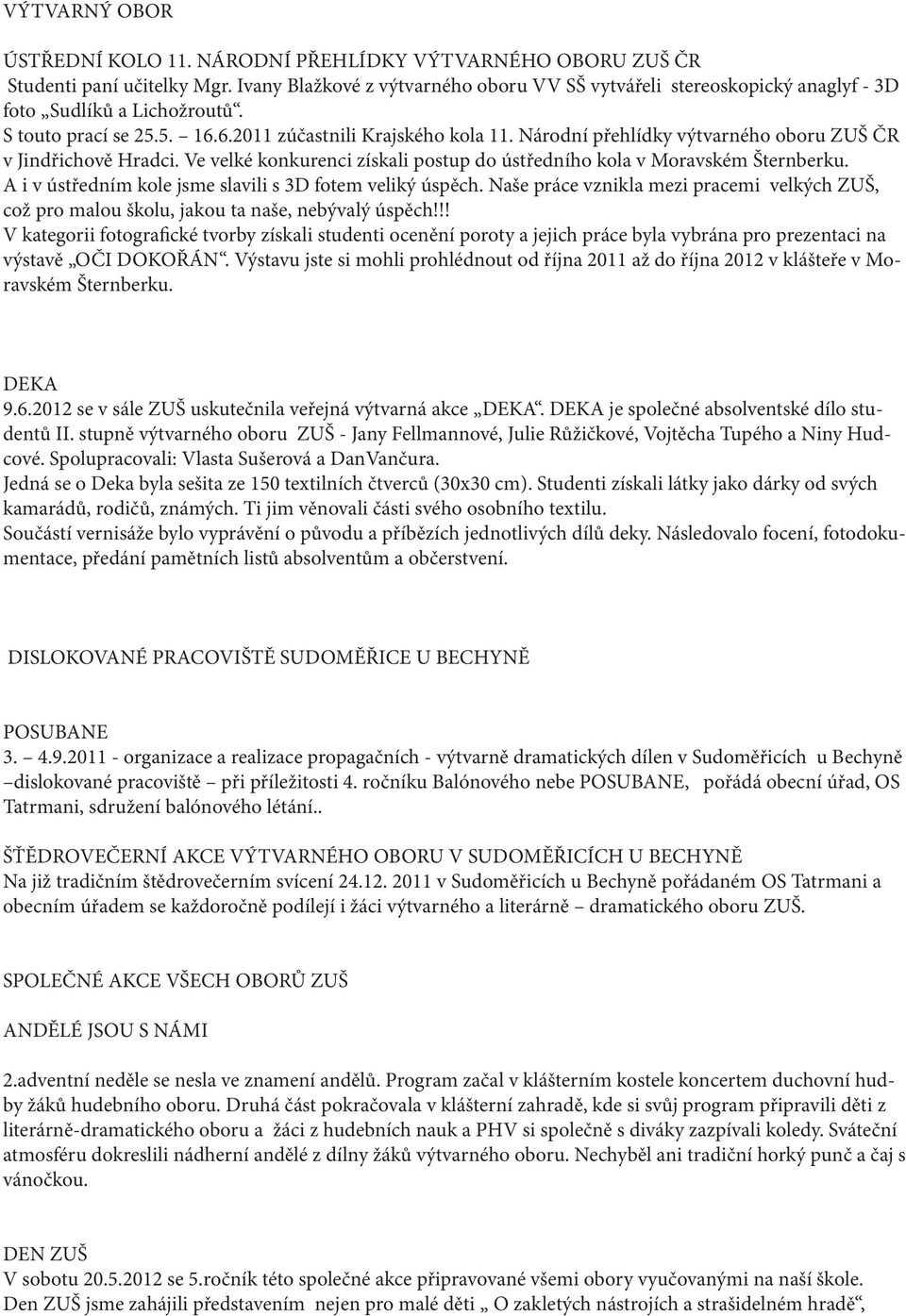 Národní přehlídky výtvarného oboru ZUŠ ČR v Jindřichově Hradci. Ve velké konkurenci získali postup do ústředního kola v Moravském Šternberku.