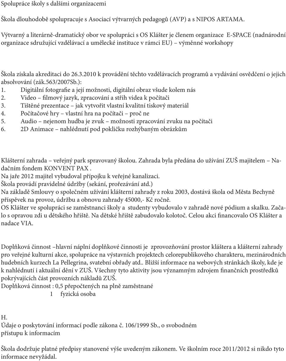 získala akreditaci do 26.3.2010 k provádění těchto vzdělávacích programů a vydávání osvědčení o jejich absolvování (zák.563/2007sb.): 1.