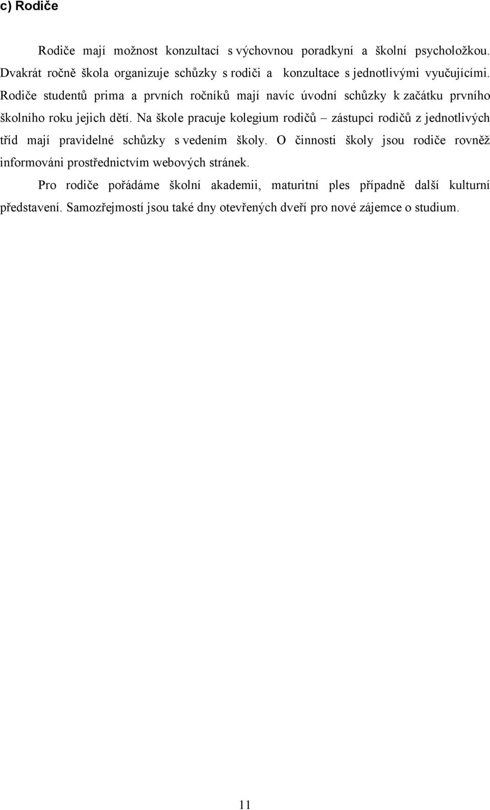 Rodiče studentů prima a prvních ročníků mají navíc úvodní schůzky k začátku prvního školního roku jejich dětí.