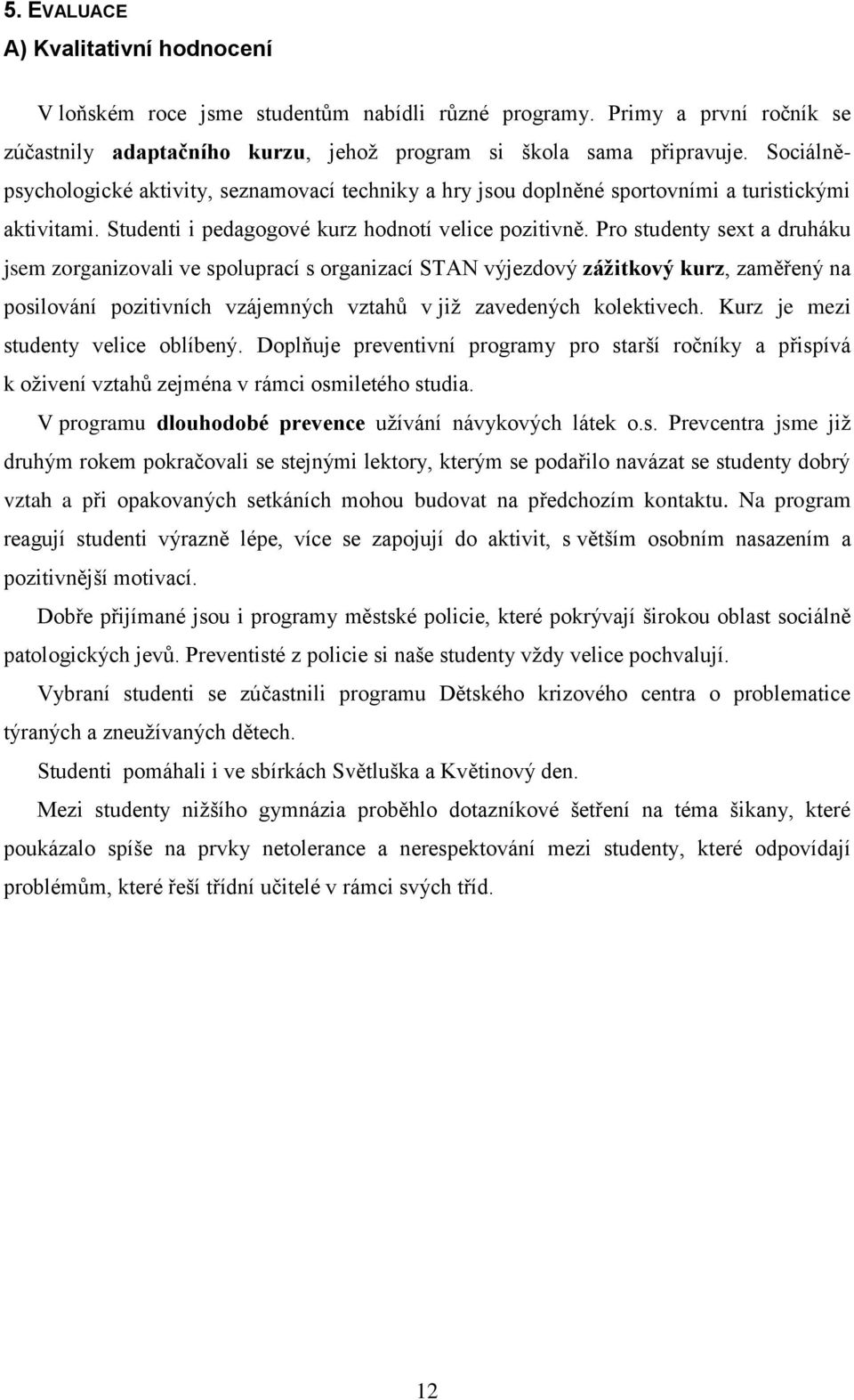 Pro studenty sext a druháku jsem zorganizovali ve spoluprací s organizací STAN výjezdový zážitkový kurz, zaměřený na posilování pozitivních vzájemných vztahů v již zavedených kolektivech.