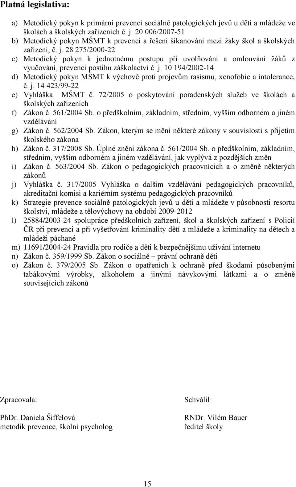 j. 14 423/99-22 e) Vyhláška MŠMT č. 72/2005 o poskytování poradenských služeb ve školách a školských zařízeních f) Zákon č. 561/2004 Sb.