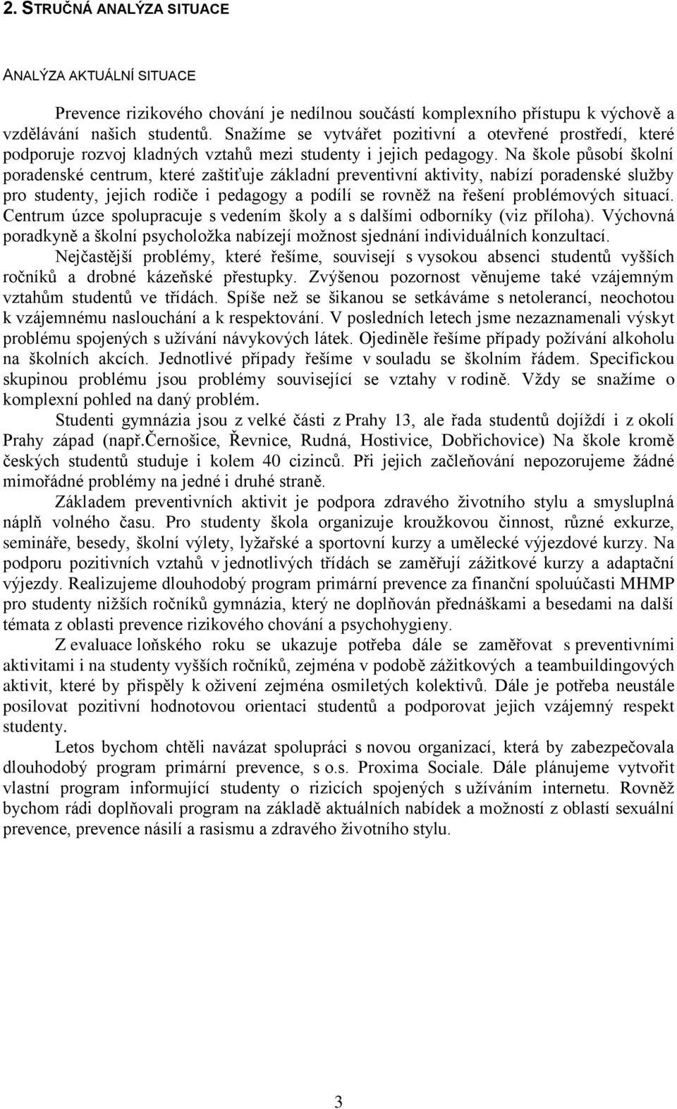 Na škole působí školní poradenské centrum, které zaštiťuje základní preventivní aktivity, nabízí poradenské služby pro studenty, jejich rodiče i pedagogy a podílí se rovněž na řešení problémových