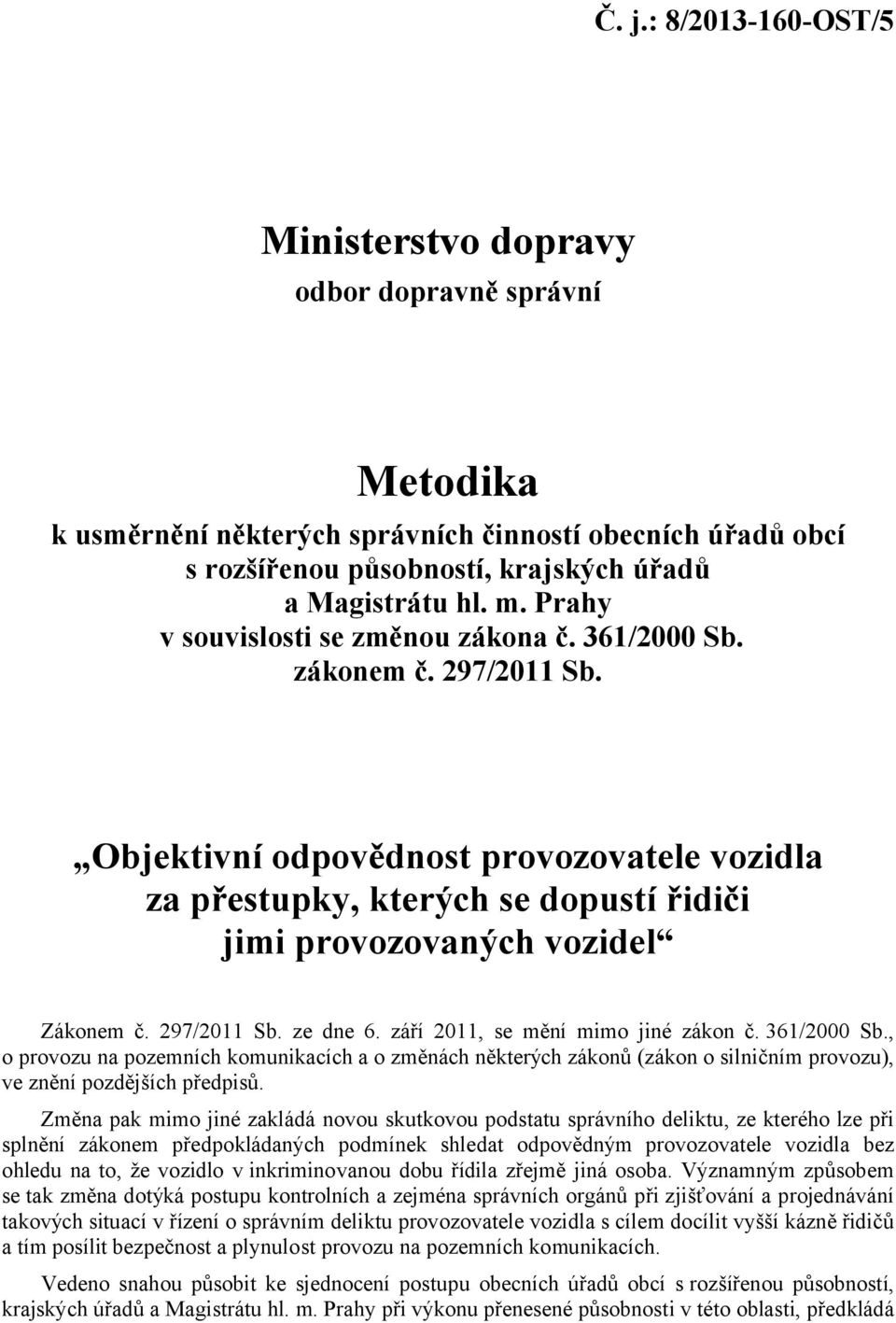 297/2011 Sb. ze dne 6. září 2011, se mění mimo jiné zákon č. 361/2000 Sb., o provozu na pozemních komunikacích a o změnách některých zákonů (zákon o silničním provozu), ve znění pozdějších předpisů.