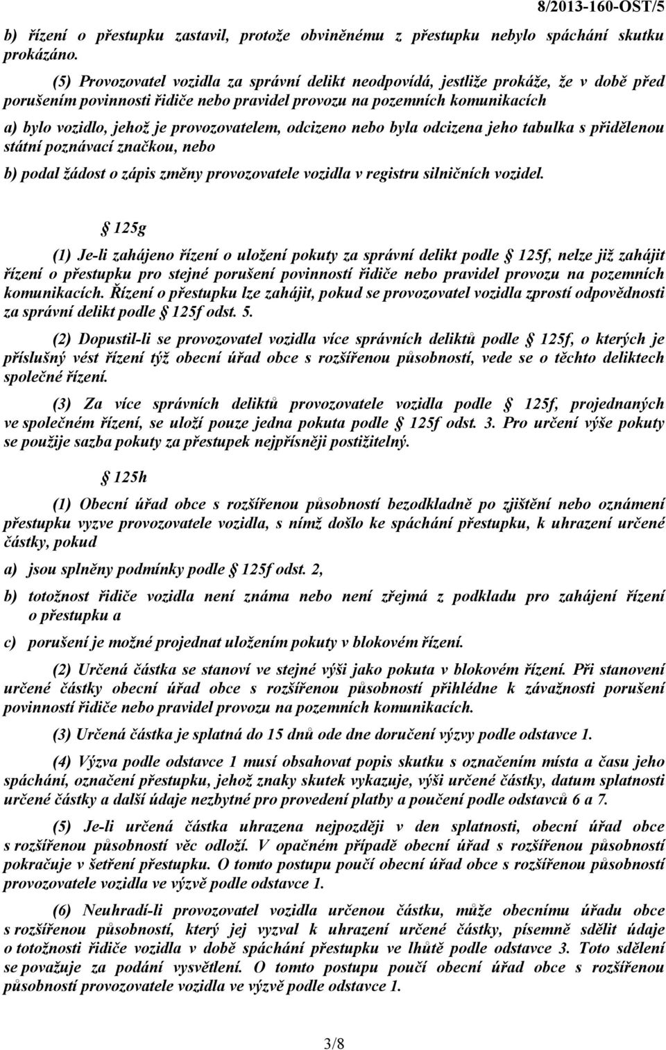 provozovatelem, odcizeno nebo byla odcizena jeho tabulka s přidělenou státní poznávací značkou, nebo b) podal žádost o zápis změny provozovatele vozidla v registru silničních vozidel.