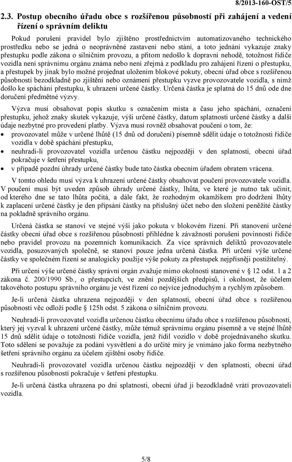 orgánu známa nebo není zřejmá z podkladu pro zahájení řízení o přestupku, a přestupek by jinak bylo možné projednat uložením blokové pokuty, obecní úřad obce s rozšířenou působností bezodkladně po