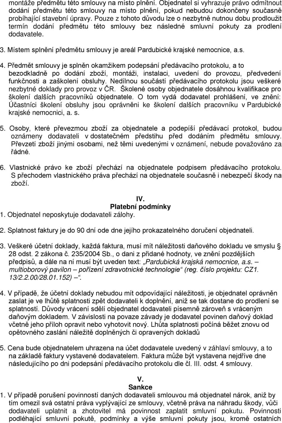 Místem splnění předmětu smlouvy je areál Pardubické krajské nemocnice, a.s. 4.