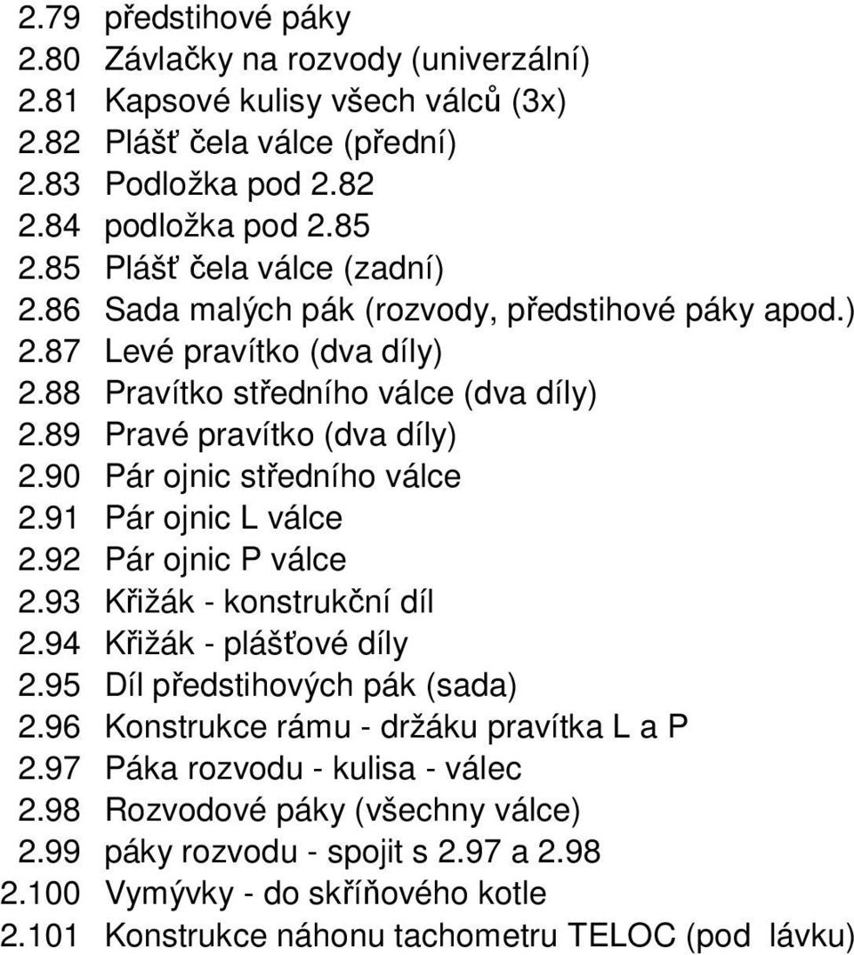 90 Pár ojnic středního válce 2.91 Pár ojnic L válce 2.92 Pár ojnic P válce 2.93 Křižák - konstrukční díl 2.94 Křižák - plášťové díly 2.95 Díl předstihových pák (sada) 2.