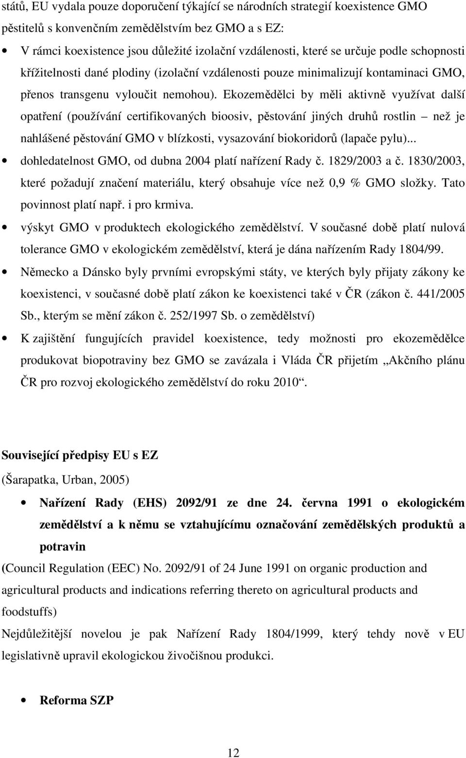 Ekozemědělci by měli aktivně využívat další opatření (používání certifikovaných bioosiv, pěstování jiných druhů rostlin než je nahlášené pěstování GMO v blízkosti, vysazování biokoridorů (lapače