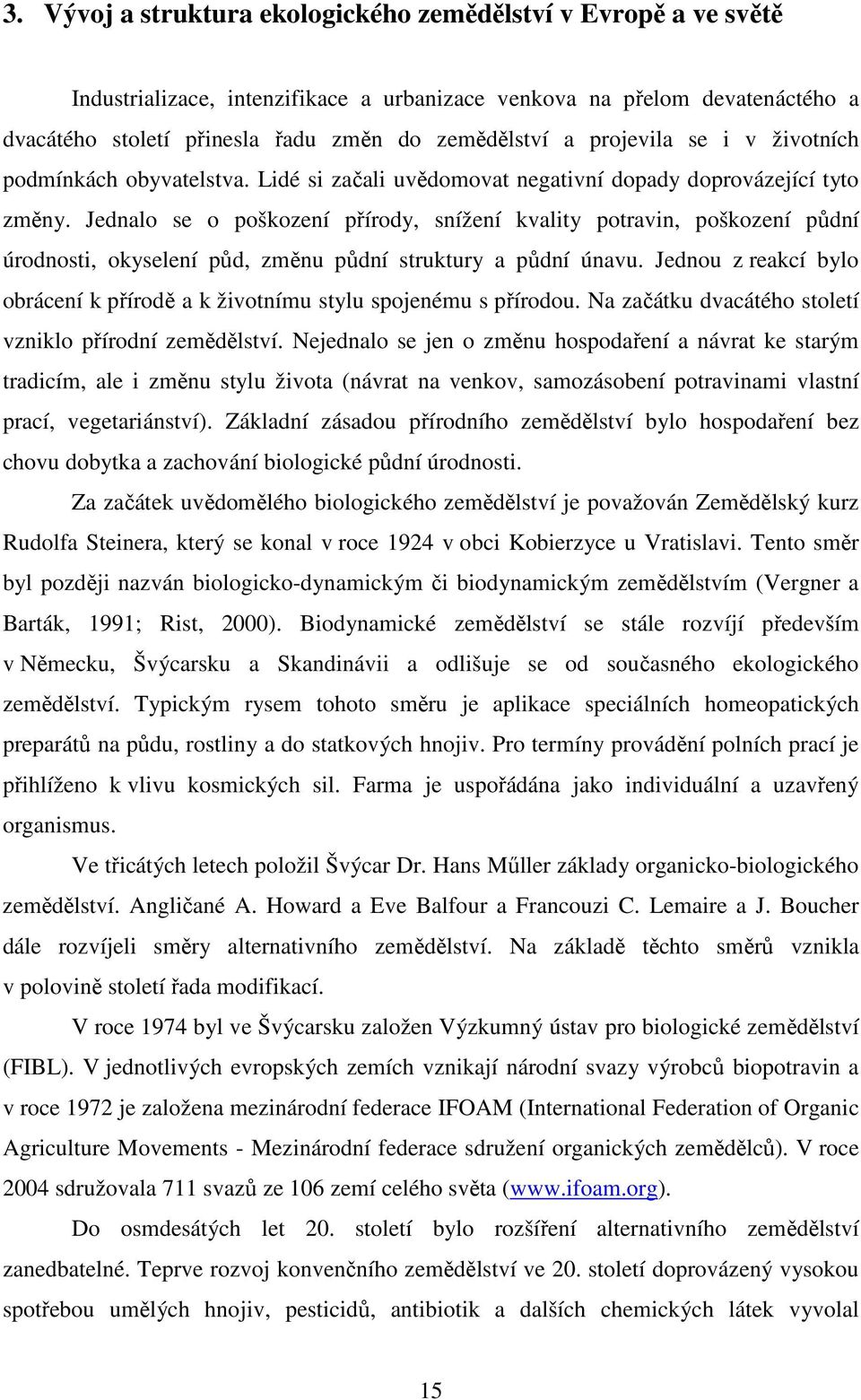 Jednalo se o poškození přírody, snížení kvality potravin, poškození půdní úrodnosti, okyselení půd, změnu půdní struktury a půdní únavu.