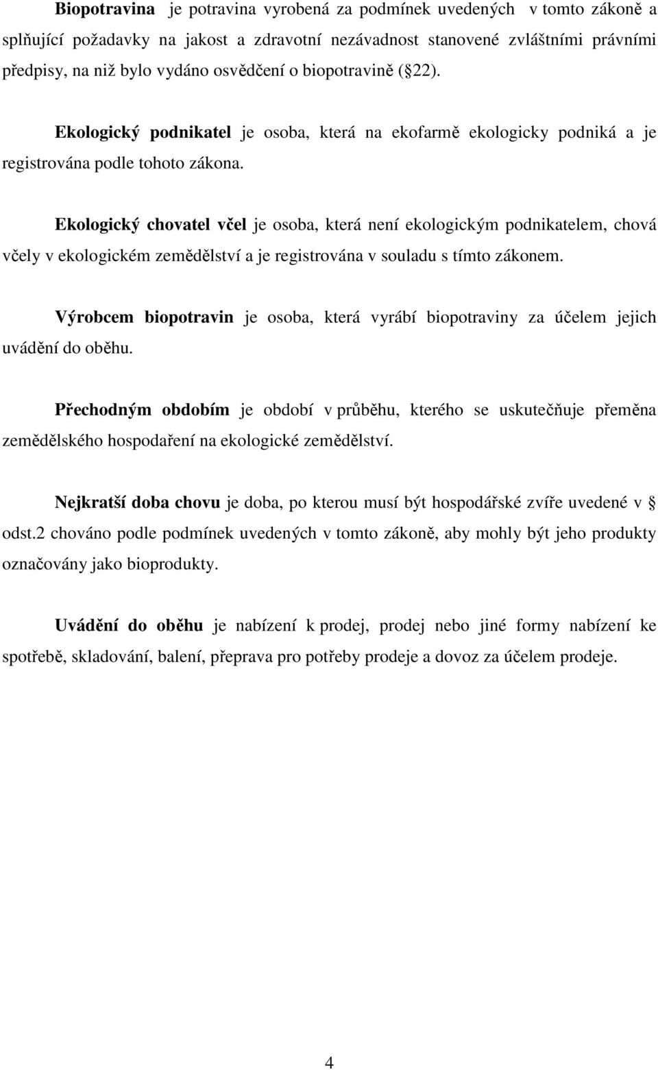 Ekologický chovatel včel je osoba, která není ekologickým podnikatelem, chová včely v ekologickém zemědělství a je registrována v souladu s tímto zákonem.