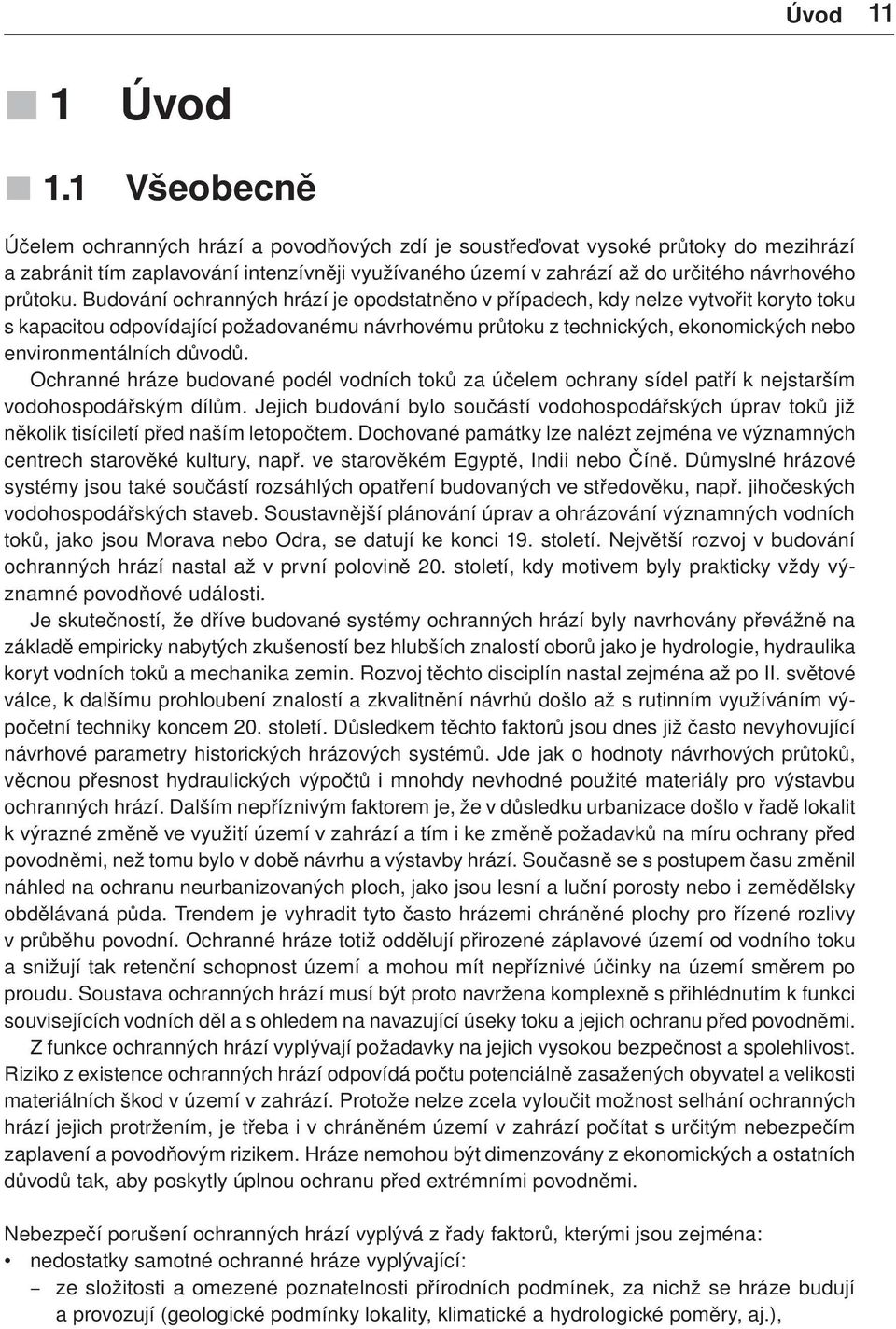 Budování ochranných hrází je opodstatněno v případech, kdy nelze vytvořit koryto toku s kapacitou odpovídající požadovanému návrhovému průtoku z technických, ekonomických nebo environmentálních