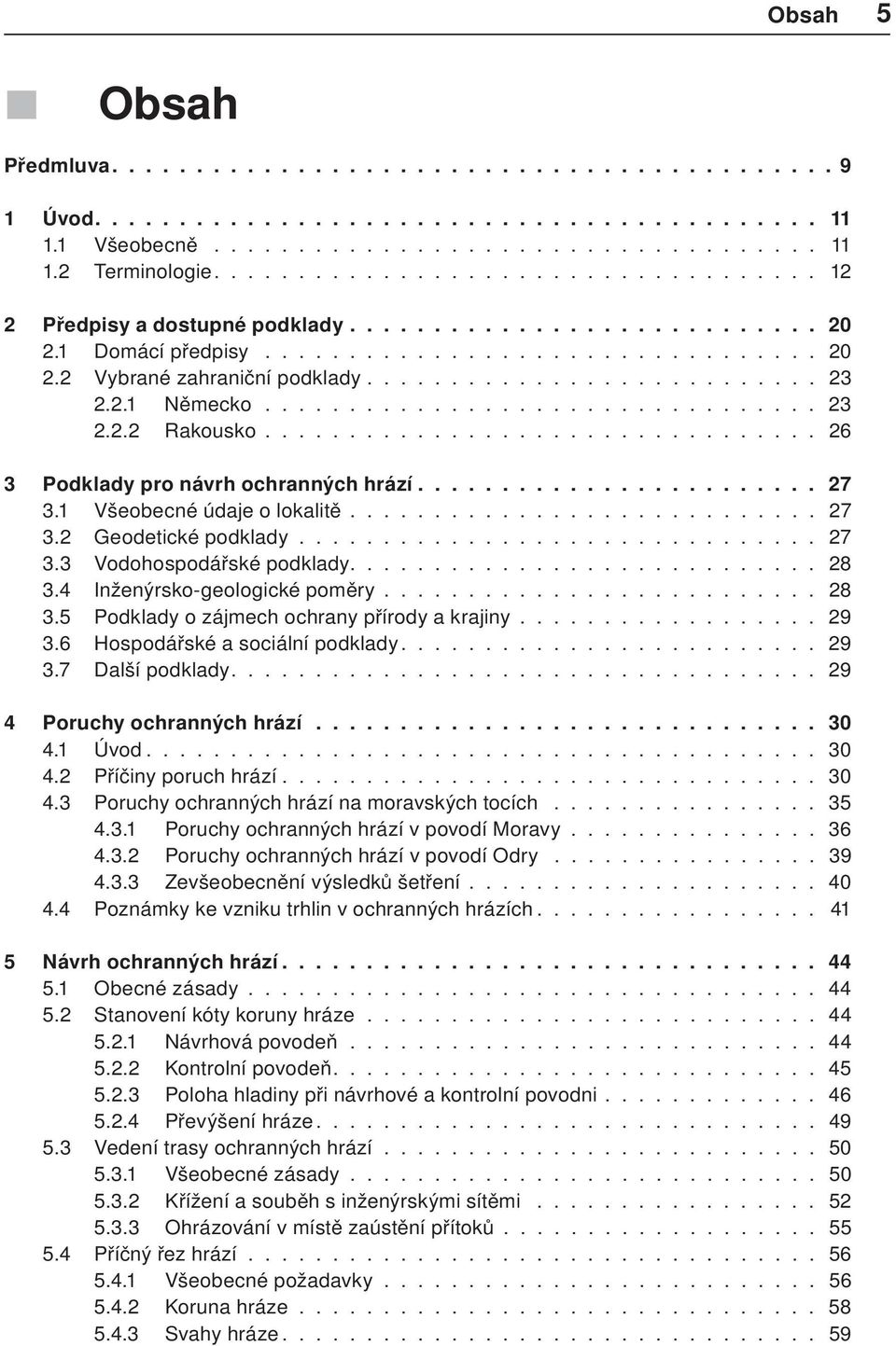 2.1 Německo................................. 23 2.2.2 Rakousko................................. 26 3 Podklady pro návrh ochranných hrází........................ 27 3.1 Všeobecné údaje o lokalitě.