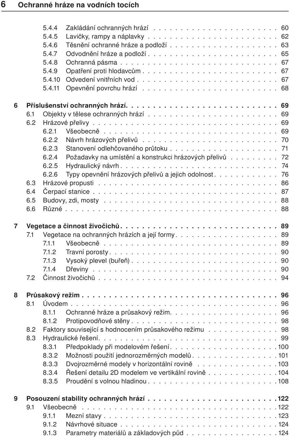 ......................... 67 5.4.11 Opevnění povrchu hrází......................... 68 6 Příslušenství ochranných hrází............................ 69 6.1 Objekty v tělese ochranných hrází........................ 69 6.2 Hrázové přelivy.